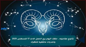 نتائج مفاجئة.. حظك اليوم برج الحمل الأحد 17 أغسطس 2025 وتحديات عاطفية تنتظرك
